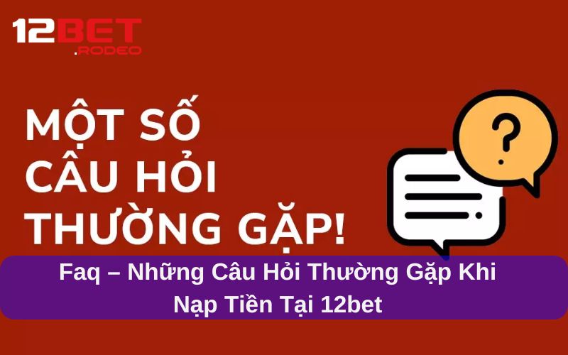 Nạp Tiền 12bet Đa Dạng Phương Thức, An Toàn Bảo Mật 4 Các tình huống thường gặp khi nạp tiền 12bet và giải pháp xử lý nhanh
